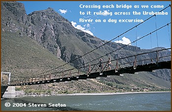 Crossing each bridge as we come to it: running across the Urubamba River on a day excursion.